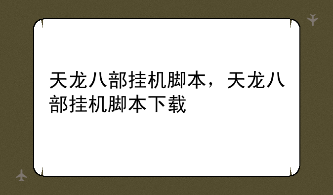 天龙八部挂机脚本，天龙八部挂机脚本下载