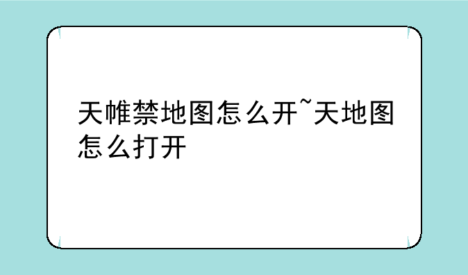 天帷禁地图怎么开~天地图怎么打开
