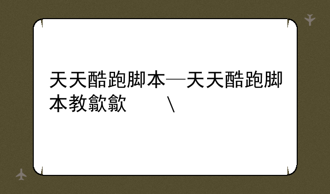 天天酷跑脚本—天天酷跑脚本教程
