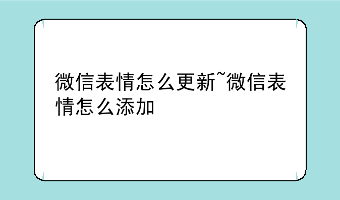 微信表情怎么更新~微信表情怎么添加
