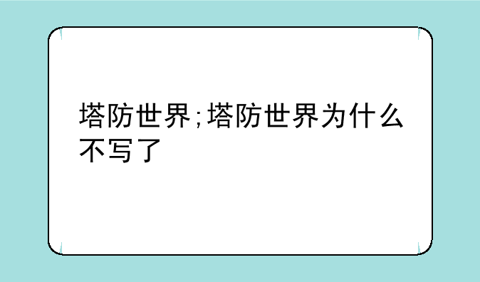 塔防世界;塔防世界为什么不写了