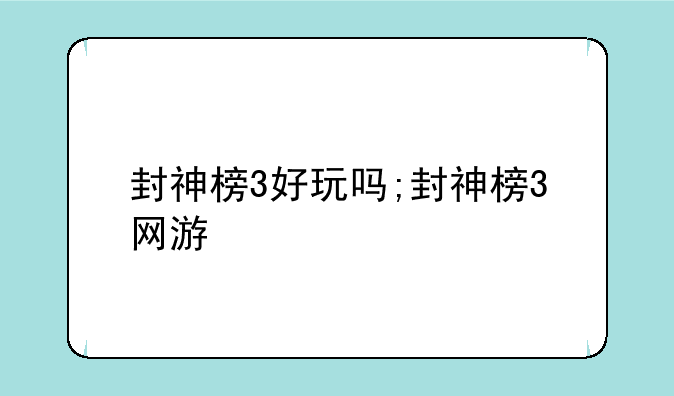 封神榜3好玩吗;封神榜3网游