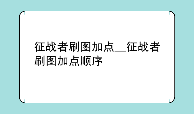 征战者刷图加点__征战者刷图加点顺序