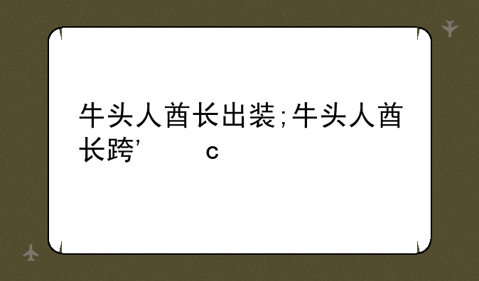 牛头人酋长出装;牛头人酋长连招