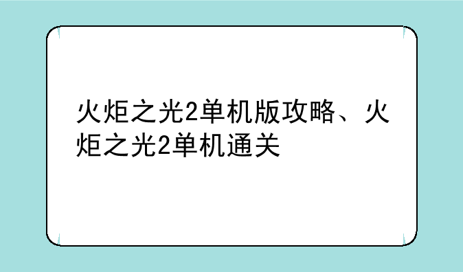 火炬之光2单机版攻略、火炬之光2单机通关
