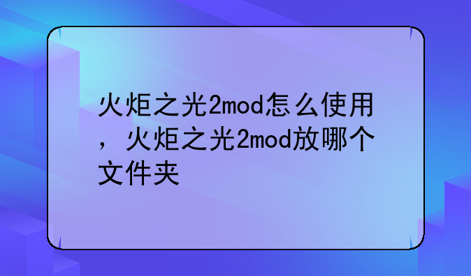 火炬之光2mod怎么使用，火炬之光2mod放哪个文件夹