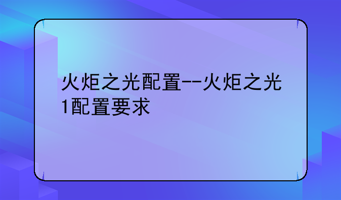 火炬之光配置--火炬之光1配置要求
