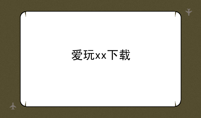 爱玩xx下载
