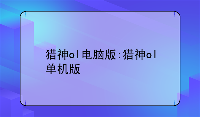 猎神ol电脑版:猎神ol单机版