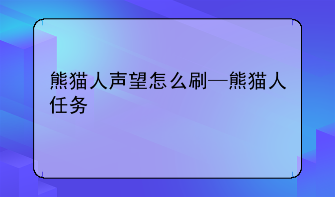 熊猫人声望怎么刷—熊猫人任务