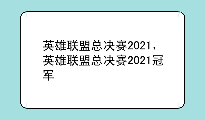 英雄联盟总决赛2021，英雄联盟总决赛2021冠军