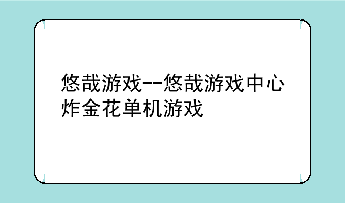 悠哉游戏--悠哉游戏中心炸金花单机游戏