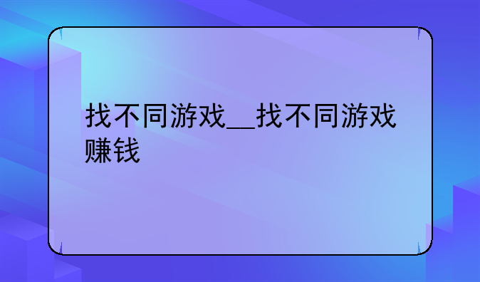 找不同游戏__找不同游戏赚钱