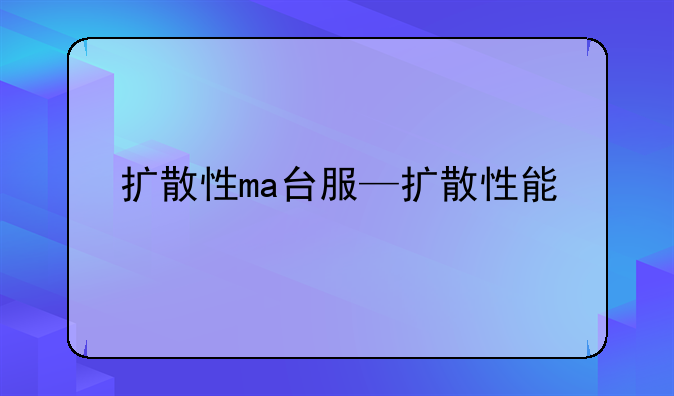 扩散性ma台服—扩散性能