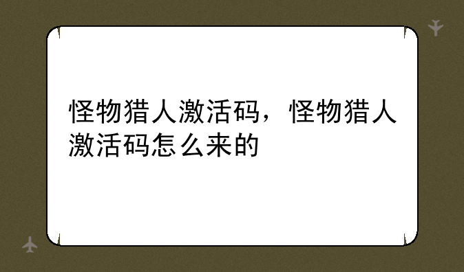 怪物猎人激活码，怪物猎人激活码怎么来的