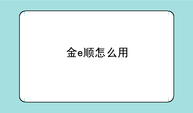 金e顺怎么用