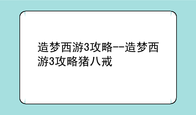 造梦西游3攻略--造梦西游3攻略猪八戒