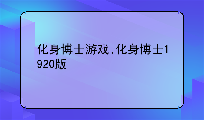 化身博士游戏;化身博士1920版
