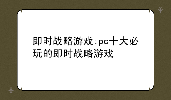 即时战略游戏:pc十大必玩的即时战略游戏