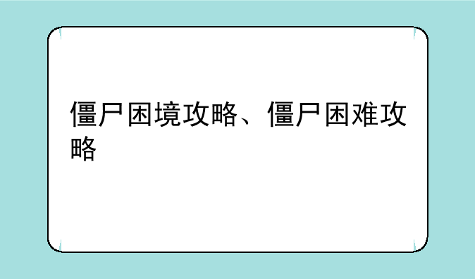 僵尸困境攻略、僵尸困难攻略