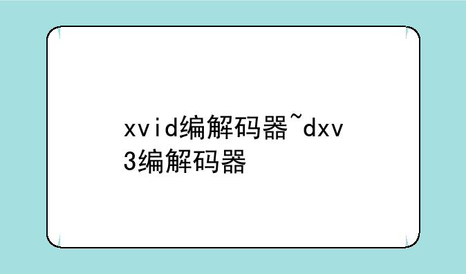 xvid编解码器~dxv3编解码器