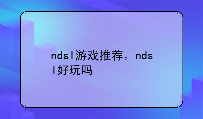 ndsl游戏推荐，ndsl好玩吗