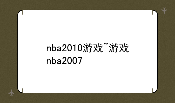 nba2010游戏~游戏nba2007