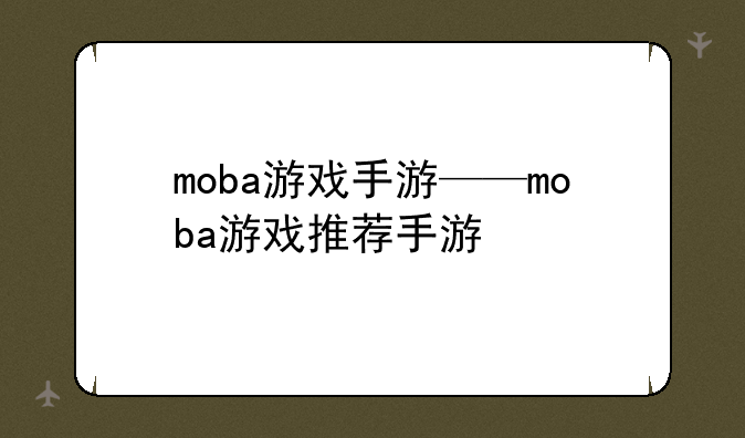 moba游戏手游——moba游戏推荐手游