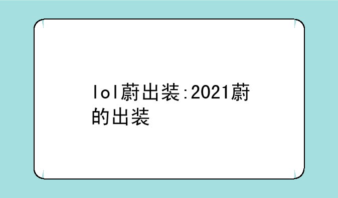 lol蔚出装:2021蔚的出装